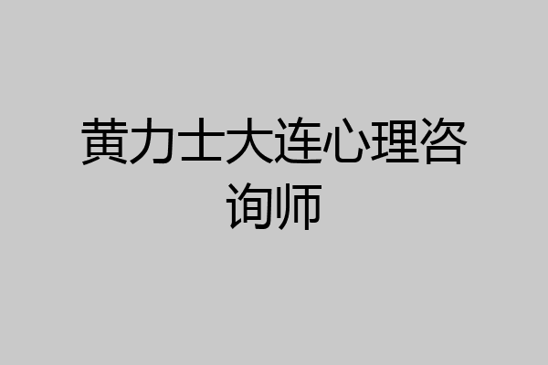 黄力士大连心理咨询师