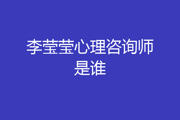 李莹莹心理咨询师是谁