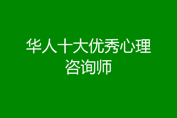 华人十大优秀心理咨询师