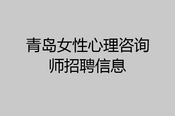 青岛女性心理咨询师招聘信息