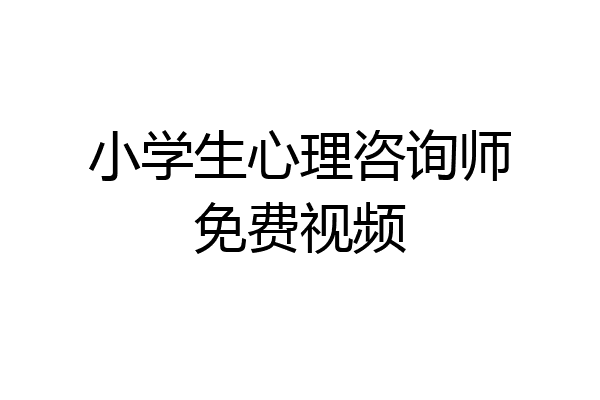 小学生心理咨询师免费视频