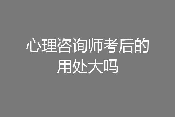 心理咨询师考后的用处大吗