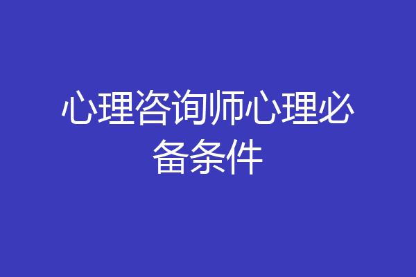 心理咨询师心理必备条件
