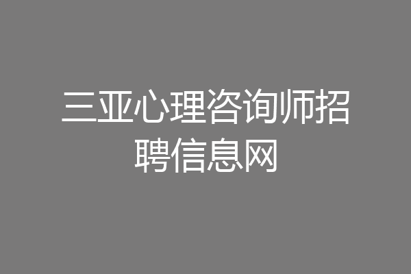 三亚心理咨询师招聘信息网