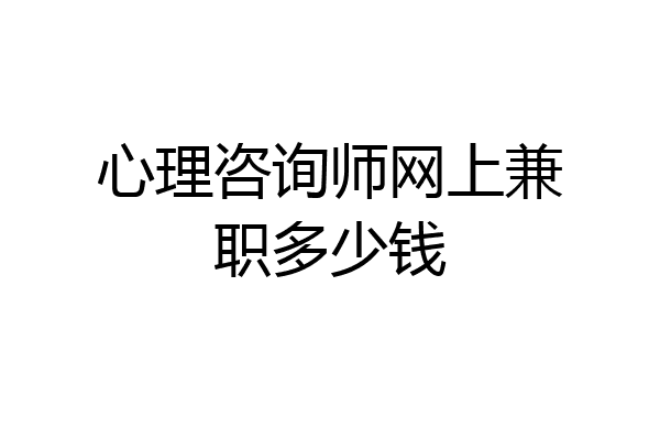 心理咨询师网上兼职多少钱