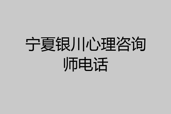 宁夏银川心理咨询师电话
