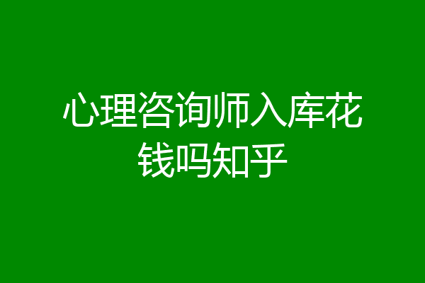 心理咨询师入库花钱吗知乎