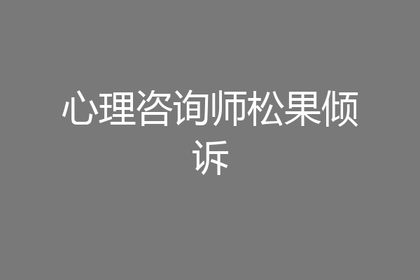 心理咨询师松果倾诉