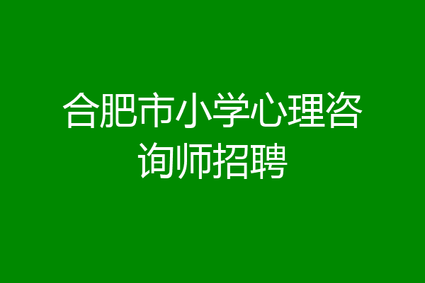 合肥市小学心理咨询师招聘