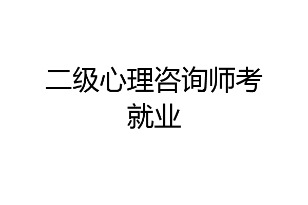 二级心理咨询师考就业
