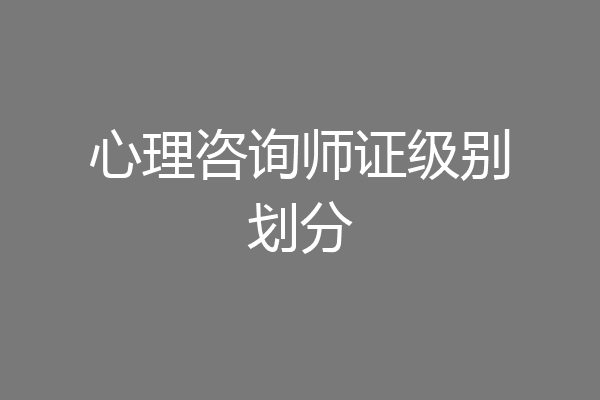 心理咨询师证级别划分