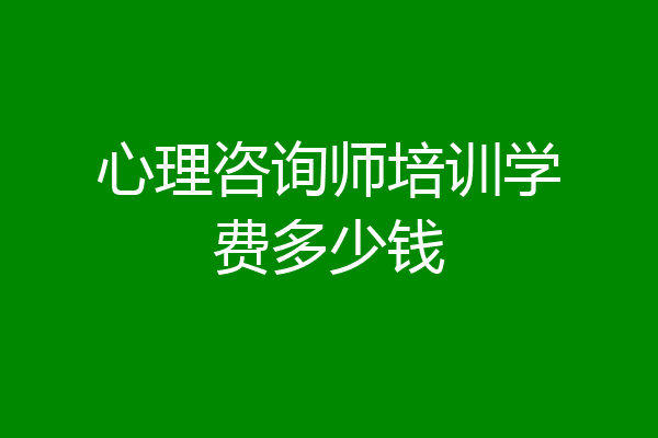 心理咨询师培训学费多少钱