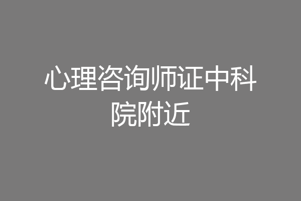 心理咨询师证中科院附近