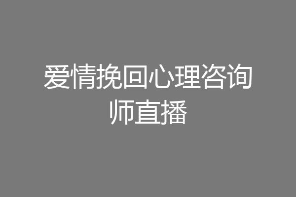 爱情挽回心理咨询师直播