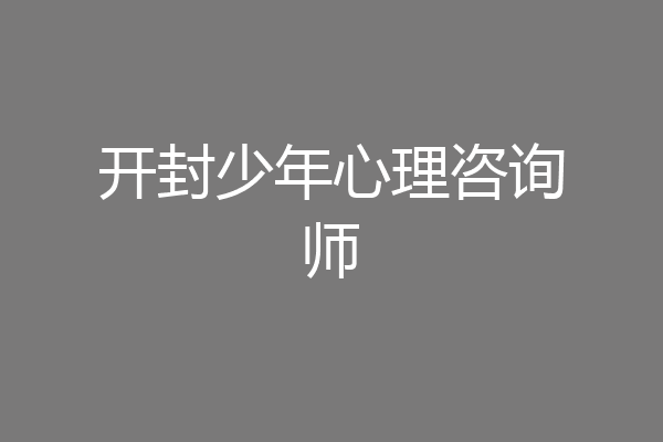 开封少年心理咨询师