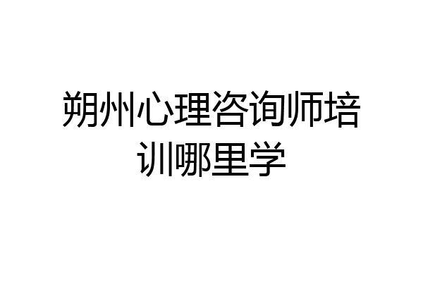 朔州心理咨询师培训哪里学