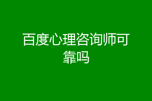 百度心理咨询师可靠吗