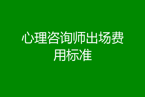 心理咨询师出场费用标准