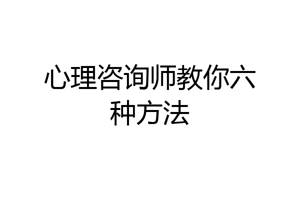 心理咨询师教你六种方法