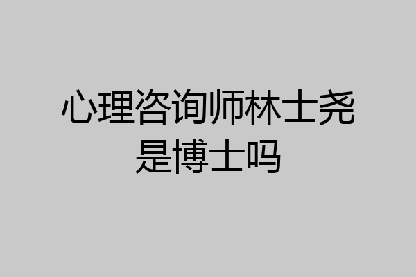 心理咨询师林士尧是博士吗