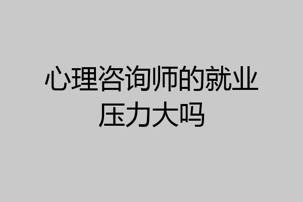 心理咨询师的就业压力大吗
