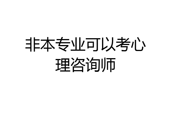 非本专业可以考心理咨询师
