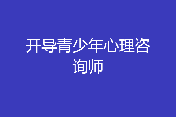 开导青少年心理咨询师