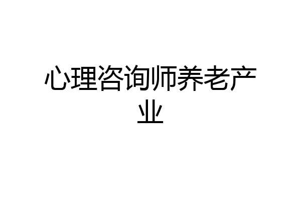 心理咨询师养老产业