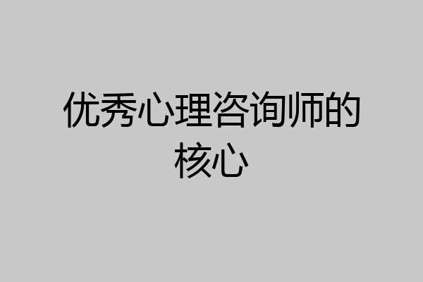 优秀心理咨询师的核心