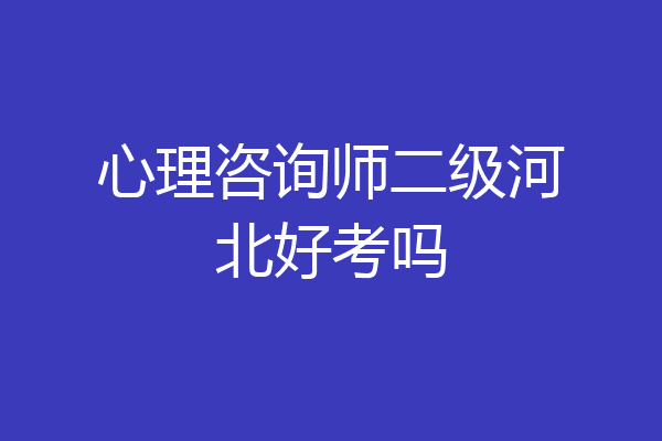 心理咨询师二级河北好考吗
