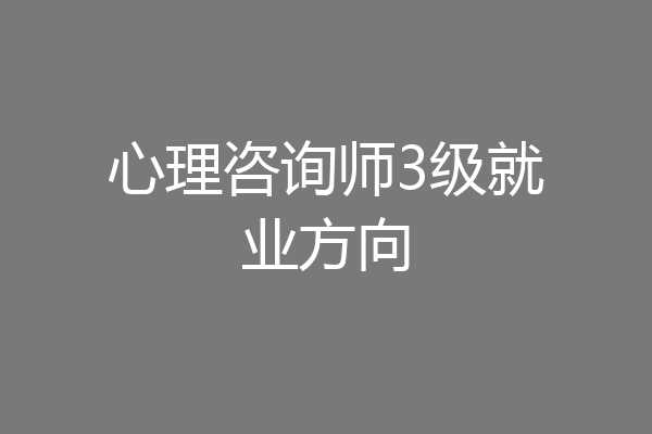 心理咨询师3级就业方向