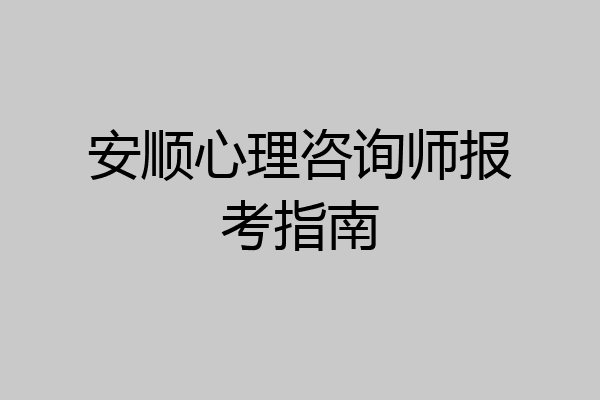 安顺心理咨询师报考指南