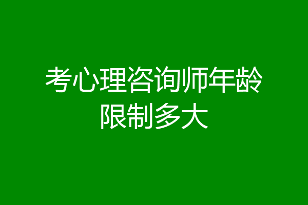 考心理咨询师年龄限制多大