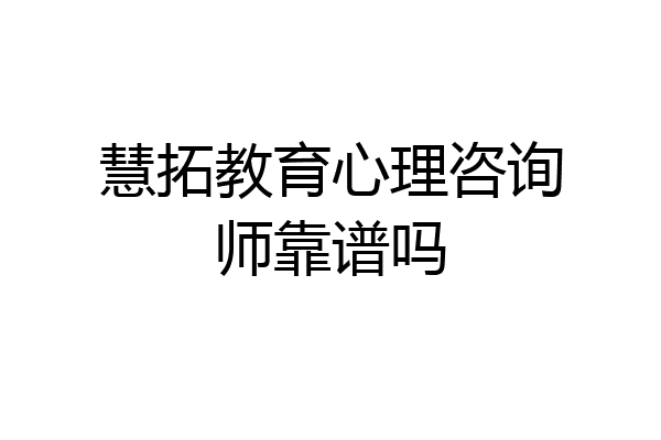 慧拓教育心理咨询师靠谱吗