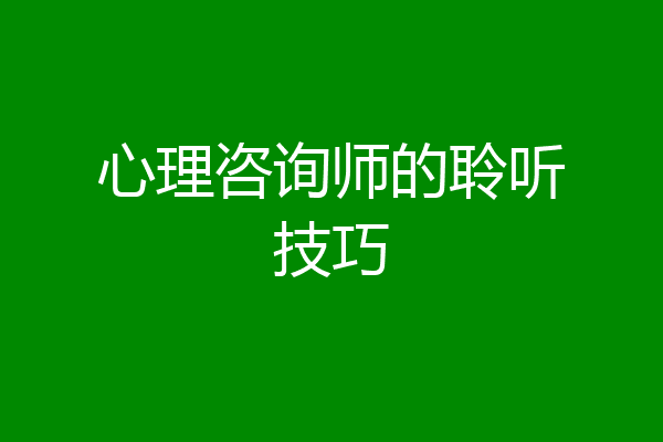心理咨询师的聆听技巧