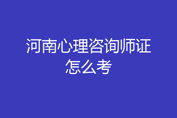 河南心理咨询师证怎么考