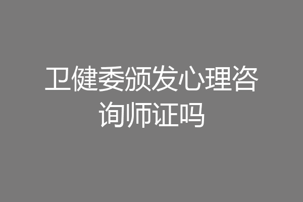 卫健委颁发心理咨询师证吗