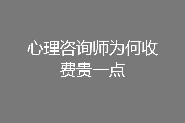 心理咨询师为何收费贵一点