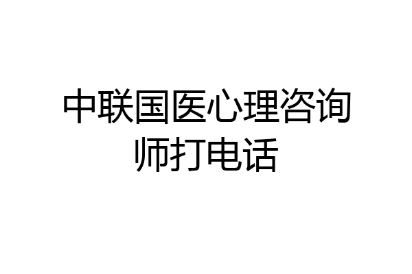 中联国医心理咨询师打电话