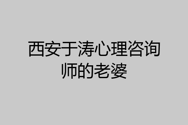 西安于涛心理咨询师的老婆