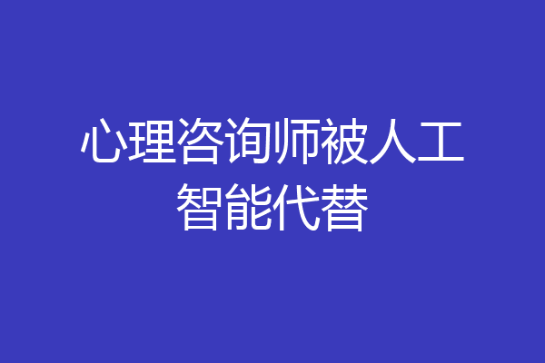 心理咨询师被人工智能代替