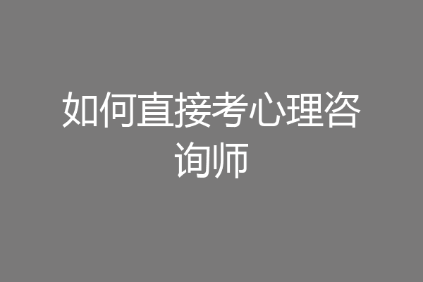 如何直接考心理咨询师