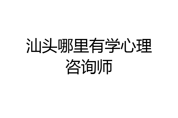 汕头哪里有学心理咨询师