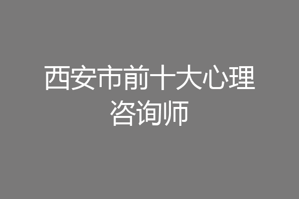 西安市前十大心理咨询师