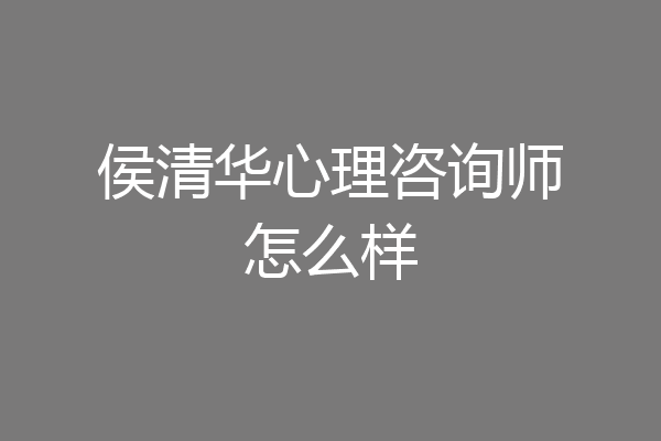 侯清华心理咨询师怎么样