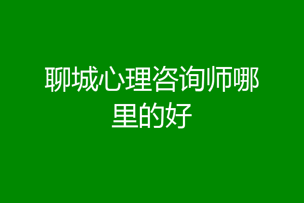 聊城心理咨询师哪里的好