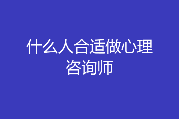 什么人合适做心理咨询师
