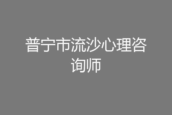 普宁市流沙心理咨询师
