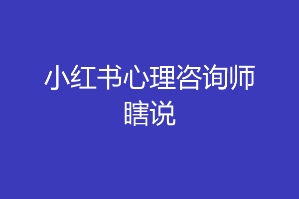 小红书心理咨询师瞎说