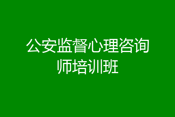 公安监督心理咨询师培训班